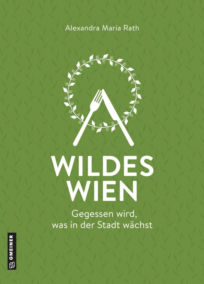 "Wildes Wien. Gegessen wird, was in der Stadt wächst" von Alexandra Maria Rath. © Gmeiner-Verlag GmbH
