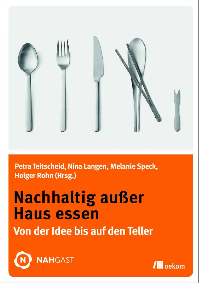 „Nachhaltig außer Haus essen – Von der Idee bis auf den Teller“ von Petra Teitscheid, Nina Langen, Melanie Speck und Holger Rohn. © Verlag oekom