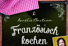 Ein Lob der traditionellen französischen Küche – Annotation zum Kochbuch „Französisch kochen mit Aurélie“ von Aurélie Bastian